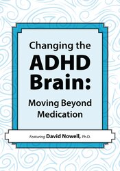 Changing the ADHD Brain -Moving Beyond Medication - David Nowell