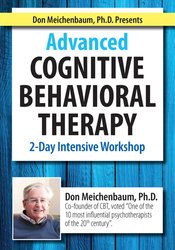 Advanced Cognitive Behavioral Therapy -2 Day Intensive Workshop-Donald Meichenbaum - Don Meichenbaum