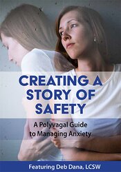 Creating a Story of Safety -A Polyvagal Guide to Managing Anxiety - Deborah Dana