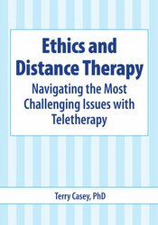 Ethics and Distance Therapy -Navigating the Most Challenging Issues with Teletherapy - Terry Casey