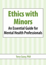 Ethics with Minors -An Essential Guide for Mental Health Professionals - Terry Casey