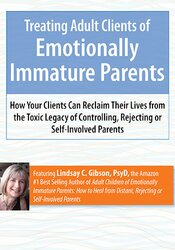 Treating Adult Clients of Emotionally Immature Parents -How Your Clients Can Reclaim Their Lives from the Toxic Legacy of Controlling