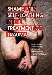 Shame and Self-Loathing in the Treatment of Trauma - Janina Fisher