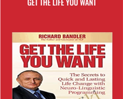 Get the Life You Want - Richard Bandler