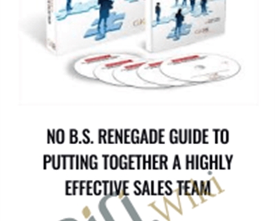 No B.S. Renegade Guide To Putting Together A Highly Effective Sales Team - GKIC