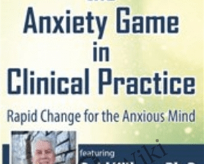 Mastering the Anxiety Game in Clinical Practice: Rapid Change for the Anxious Mind - Reid Wilson