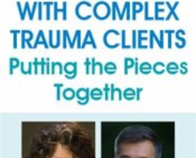 Working with Complex Trauma Clients: Putting the Pieces Together - Janina Fisher and Frank Anderson