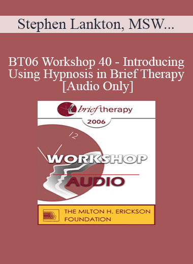 [Audio Only] BT06 Workshop 40 - Introducing and Using Hypnosis in Brief Therapy - Stephen Lankton