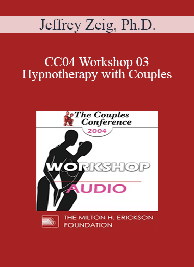[Audio] CC04 Workshop 03 - Hypnotherapy with Couples: Experiential Methods - Jeffrey Zeig