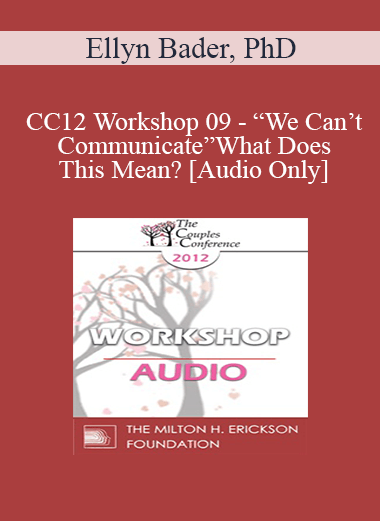 [Audio] CC12 Workshop 09 - “We Can’t Communicate” What Does This Mean? - Ellyn Bader