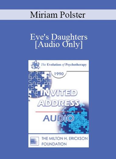 [Audio] EP90 Invited Address 10b - Eve's Daughters: The Forbidden Heroism of Women - Miriam Polster