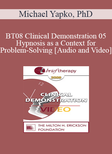 [Audio and Video] BT08 Clinical Demonstration 05 - Hypnosis as a Context for Problem-Solving - Michael Yapko
