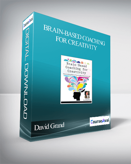 Brain-Based Coaching for Creativity: How to Bring More of Your Hidden Potential to Life - David Grand