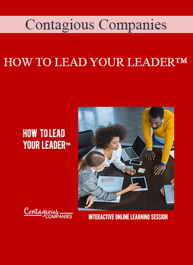 Contagious Companies - HOW TO LEAD YOUR LEADER™