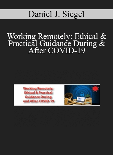 Daniel J. Siegel - Working Remotely: Ethical & Practical Guidance During & After COVID-19