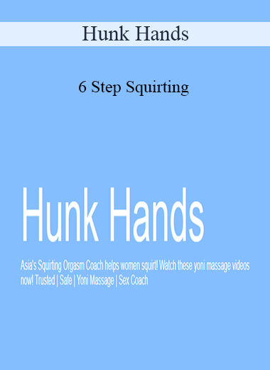 Hunk Hands - 6 Step Squirting