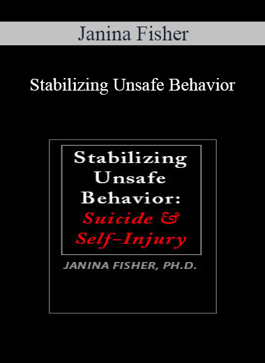 Janina Fisher - Stabilizing Unsafe Behavior: Suicide & Self-Injury