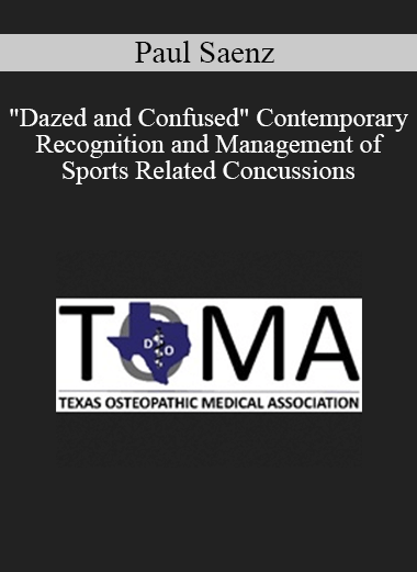 Paul Saenz - "Dazed and Confused" Contemporary Recognition and Management of Sports Related Concussions