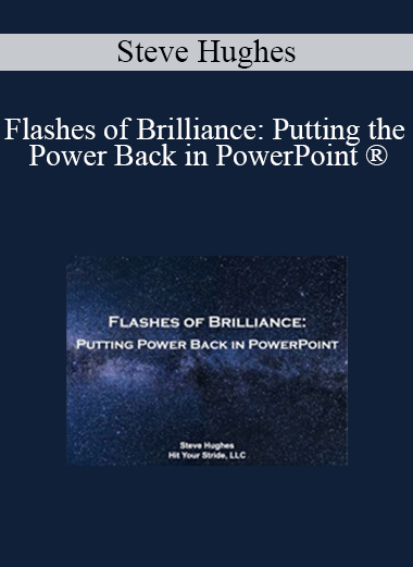 Steve Hughes - Flashes of Brilliance: Putting the Power Back in PowerPoint ®