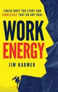 Jim Harmer - Work Energy: Finish What You Start and Fearlessly Take On Any Goal