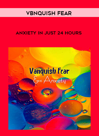 Vbnquish Fear - Anxiety in Just 24 Hours