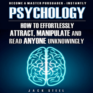 Jack Steel - Psychology - How To Effortlessly Attract - Manipulate And Read Anyone Unknowingly