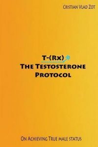 Cristian Vlad Zot - T-(Rx) - the Testosterone Protocol