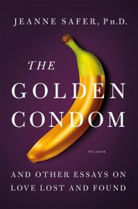 Jeanne Safer PhD - The Golden Condom - And Other Essays on Love Lost and Found