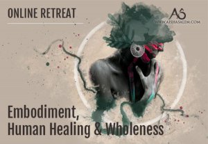 Aisha Salem - Embodiment, Human Healing & Wholeness Online Retreat (2018)