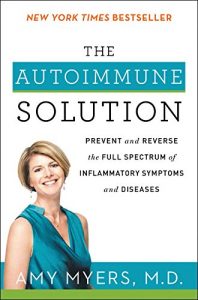 Amy Myers - The Autoimmune Solution Prevent and Reverse the Full Spectrum of Inflammatory Symptoms and Diseases