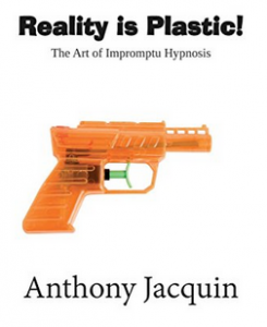 Anthony Jacquin - Reality is Plastic. The Art of Impromptu Hypnosis