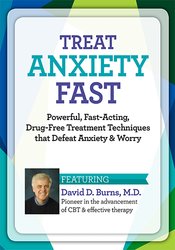 David Burns - Treat Anxiety Fast - Powerful, Fast-Acting