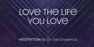 Joe Dispenza - Love The Life You Love