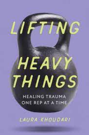 Laura Khoudari - Lifting Heavy Things: Healing Trauma One Rep at a Time