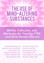 Michael Mithoefer, Bessel van der Kolk, Richard C. Schwartz, William Richards, Daniel McQueen, James W. Hopper, Anne St. Goar, Elizabeth Call, .... - The Use of Mind-Altering Substances - MDMA, Psilocybin, and Marijuana for Treating PTSD and Other Mental Distress