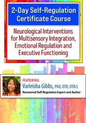 Varleisha D. Gibbs - 2-Day Self-Regulation Certificate Course: Neurological Interventions for Multisensory Integration, Emotional Regulation and Executive Functioning