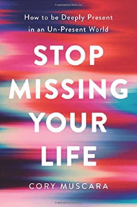 Cory Muscara - Stop Missing Your Life - How to be Deeply Present in an Un-Present World