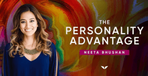 Neeta Bhushan – Personality Advantage. I talk about all the different personalities, so you can better navigate conflict and understand communication styles better.