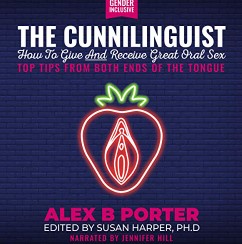 Alex B. Porter - The Cunnilinguist: How To Give And Receive Great Oral Sex: Top tips from both ends of the tongue