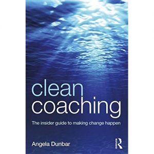 Angela Dunbar - Clean Coaching: The Insider Guide To Making Change Happen