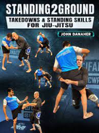 Standing2Ground: Takedowns & Standing Skills For Jiu Jitsu By John Danaher